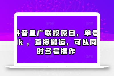 抖音星广联投项目，单号1k ，直接搬运，可以同时多号操作【揭秘】