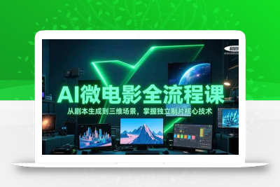 AI微电影全流程课，从剧本生成到三维场景，掌握独立制片核心技术