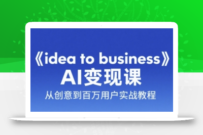 《idea to business》AI变成变现课，从创意到百万用户实战教程