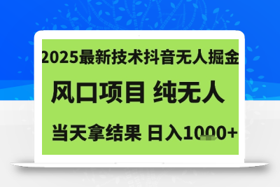 2025最新技术抖音无人掘金，风口项目，纯无人，当天拿结果日入1k+【揭秘】