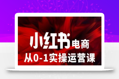 小红书电商从0-1实操运营课，让你从小白到精英