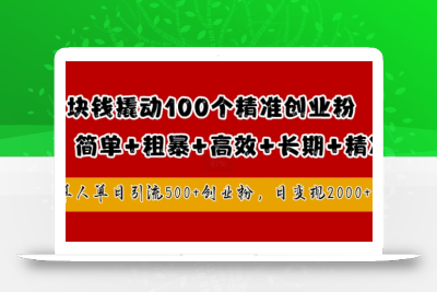 1块钱撬动100个精准创业粉，简单粗暴高效长期精准，单人单日引流500+创业粉，日变现2k【揭秘】