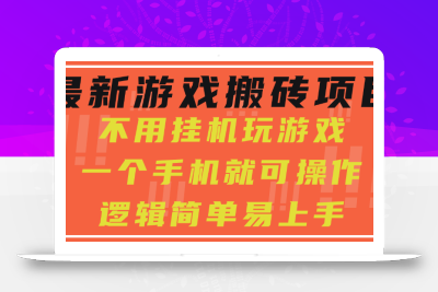 最新游戏搬砖项目，小白纯手机可操作，不用挂机玩游戏，日入300+