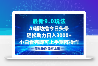 今日头条最新9.0玩法，轻松矩阵日入3000+