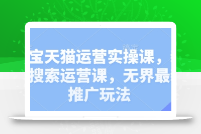 淘宝天猫运营实操课，新品搜索运营课，无界最新推广玩法