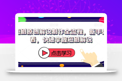 短剧原创解说制作全流程，新手必看，快速掌握短剧解说