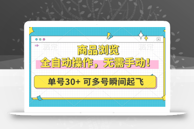 商品浏览，全自动操作，无需手动，单号一天30+，多号矩阵，瞬间起飞