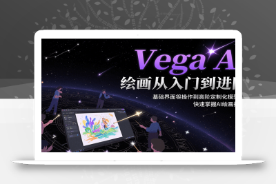 Vega AI绘画从入门到进阶，基础界面操作到高阶定制化模型训，快速掌握AI绘画技能