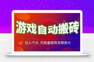 游戏全自动搬砖项目，日入1k，可批量矩阵无限放大【揭秘】