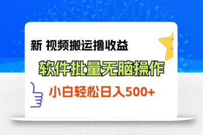 最新视频搬运撸收益，软件无脑批量操作，新手小白轻松上手