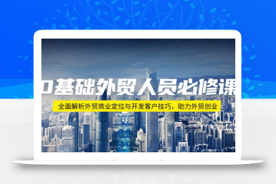 0基础外贸人员必修课：全面解析外贸商业定位与开发客户技巧，助力外贸创业
