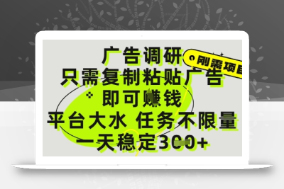 广告调研项目，只需复制粘贴广告即可挣钱，平台大水，任务不限量，一天3张【揭秘】