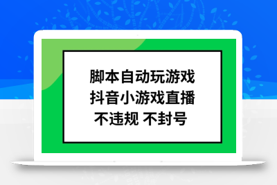 脚本自动玩游戏，抖音小游戏直播，不违规不封号可批量做【揭秘】