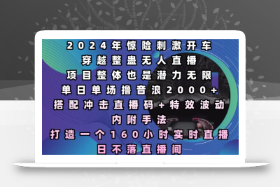 2024年惊险刺激开车穿越整蛊无人直播，单日单场撸音浪2000+，打造一个160小时实时直播日不落直播间【揭秘】