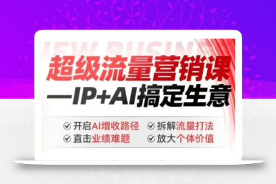 2025年超级流量营销课，IP+AI搞定生意，开启AI增收路径 直击业绩难题 拆解流量打法 放大个体价值