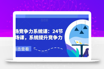 职场竞争力系统课：24节职场课，系统提升竞争力