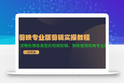 剪映专业版剪辑实操教程：流畅处理各类型的视频剪辑，熟练使用剪映专业版