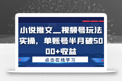 小说推文—视频号玩法实操，单账号半月破5000+收益