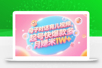 AI生成母子对话育儿类视频，起号快爆款多，小白宝妈轻松学，多渠道变现，月入1W+