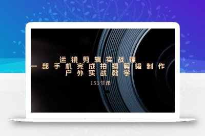 手机运镜剪辑实操课，户外拍摄剪辑制作实战(151节课)