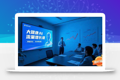 大健康AI流量增长课8.0，赛道定位方法论，AI数字人内容生产，私域转化运营