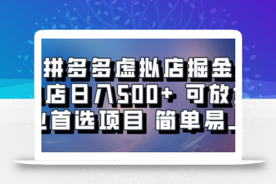 拼多多虚拟店掘金 单店日入500+ 可放大 ​副业首选项目 简单易上手