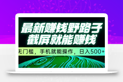 最新野路子截屏就能挣钱，无门槛，手机就能操作，日入5张【揭秘】