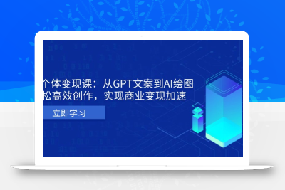 AI个体变现课：从GPT文案到AI绘图，轻松高效创作，实现商业变现加速