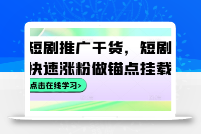 短剧推广干货，短剧快速涨粉做锚点挂载
