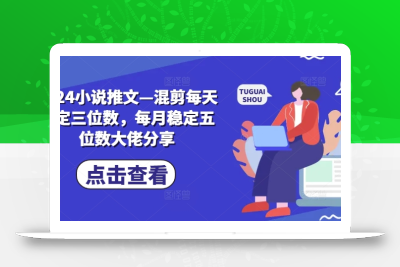 2024小说推文—混剪每天稳定三位数，每月稳定五位数大佬分享