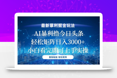 今日头条最新暴利掘金玩法，轻松矩阵日入3000+