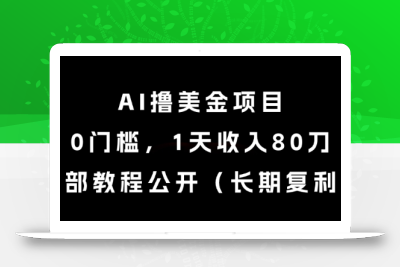 AI撸美金项目，0门槛，1天收入80刀，内部教程公开(长期复利)【揭秘】