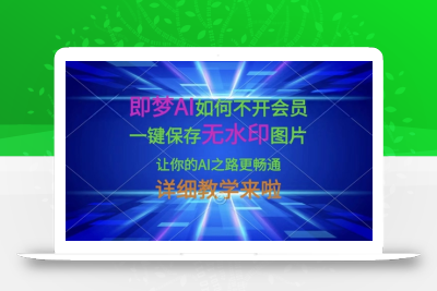 即梦AI如何不开会员，一键保存无水印图片，让你的AI之路更畅通，详细教学来啦
