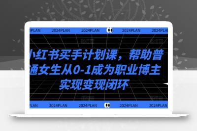 小红书买手计划课，帮助普通女生从0-1成为职业博主实现变现闭环