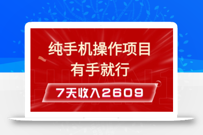 纯手机操作的小项目，有手就能做，7天收入2609+实操教程【揭秘】