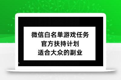 微信白名单游戏任务，官方扶持计划，适合大众的副业【揭秘】