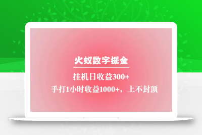 火蚁数字掘金，全自动挂机日收益300+，每日手打1小时收益1000+