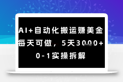 AI+自动化搬运挣美金，每天可做，5天3k+，0-1实操拆解【揭秘】