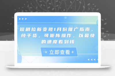 短剧拉新变现1月份推广指南，纯干货，可矩阵操作，以最快的速度看到钱