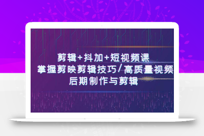 剪辑+抖加+短视频课： 掌握剪映剪辑技巧/高质量视频/后期制作与剪辑(50节)