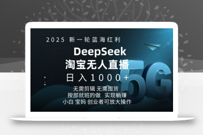 2025新一轮蓝海红利淘宝deepseek独家推出淘宝无人直播5.0躺Z项目，日入多张