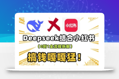deepseek+小红书打造流量生产线实操课，0到1全流程拆解，搞钱嘎嘎猛