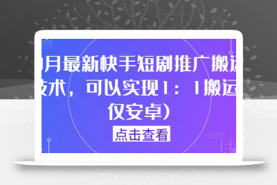 9月最新快手短剧推广搬运技术，可以实现1：1搬运(仅安卓)