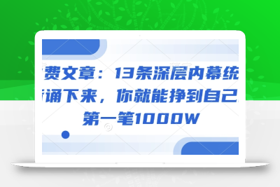 付费文章：13条深层内幕统统背诵下来，你就能挣到自己的第一笔1000W