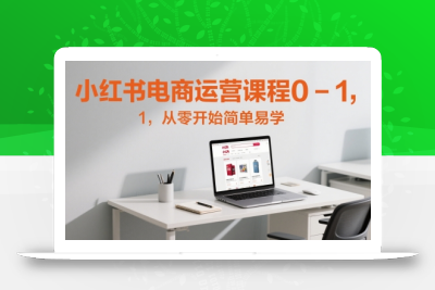 小红书电商运营课程0-1，从零开始简单易学
