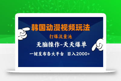 韩国动漫视频玩法，打爆流量池，分发各大平台，小白简单上手，…
