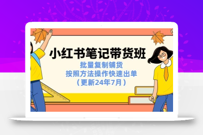 小红书笔记-带货班：批量复制铺货，按照方法操作快速出单(更新24年7月