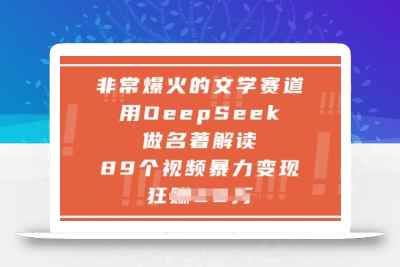 非常爆火的文学赛道，用deepseek做名著解读 ，89个视频暴力变现1w+