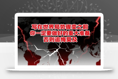 付费文章：写在世界局势骤变之前，你一定要做好的重大准备，否则追悔莫及