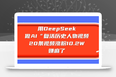 用DeepSeek做AI“复活历史人物”视频，20条视频涨粉10.2W，挣麻了